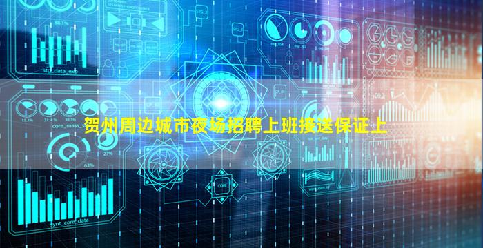 贺州周边城市夜场招聘上班接送保证上